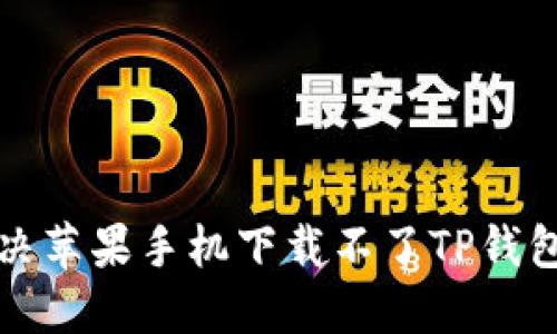 如何解决苹果手机下载不了TP钱包的问题