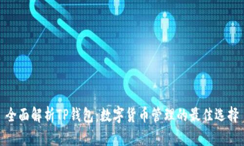 全面解析TP钱包：数字货币管理的最佳选择