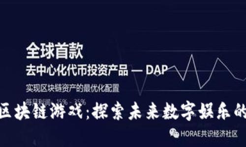 : 出征区块链游戏：探索未来数字娱乐的新趋势