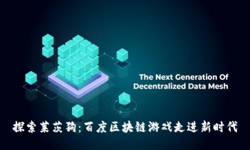 探索莱茨狗：百度区块链游戏走进新时代