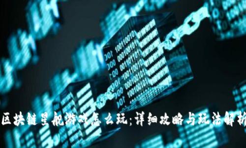 区块链星舰游戏怎么玩：详细攻略与玩法解析