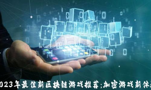
2023年最佳新区块链游戏推荐：加密游戏新体验