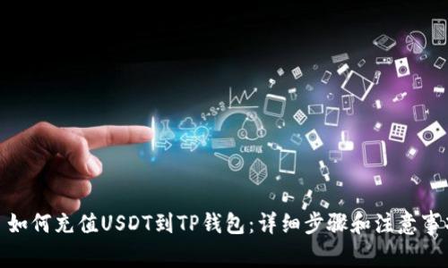 : 如何充值USDT到TP钱包：详细步骤和注意事项