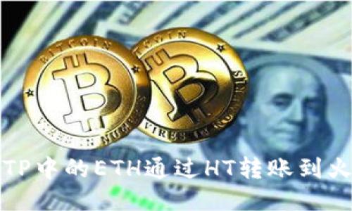 如何将TP中的ETH通过HT转账到火币钱包