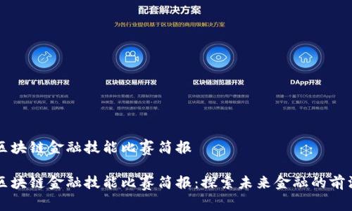 区块链金融技能比赛简报

区块链金融技能比赛简报：探索未来金融的前沿