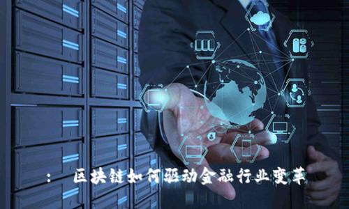 :  区块链如何驱动金融行业变革