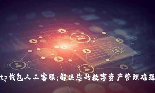 tp钱包人工客服：解决您的数字资产管理难题