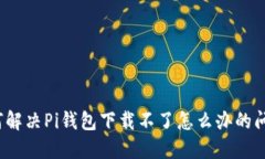 如何解决Pi钱包下载不了怎