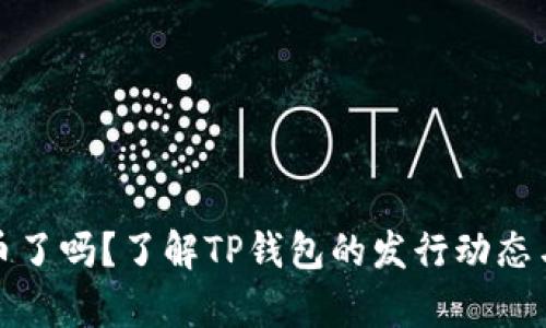 TP钱包发币了吗？了解TP钱包的发行动态与发展前景