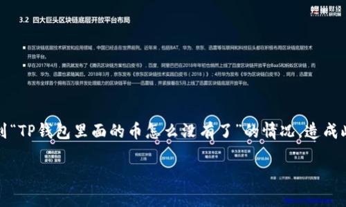 TP钱包是一款广受欢迎的数字货币钱包，用户可以在其中存储、转账和管理多种加密货币。然而，有些用户可能会遇到“TP钱包里面的币怎么没有了”的情况，造成此类问题的原因可能多种多样。为了使用户能够更加深入了解这方面的内容，以下将进行详细探讨，并回答相关问题。

TP钱包里面的币怎么没有了？探讨及解决方案