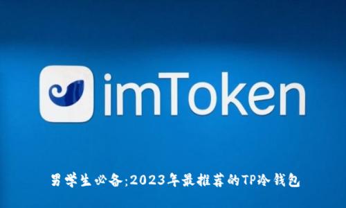 男学生必备：2023年最推荐的TP冷钱包
