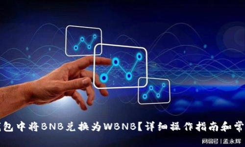 如何在TP钱包中将BNB兑换为WBNB？详细操作指南和常见问题解答