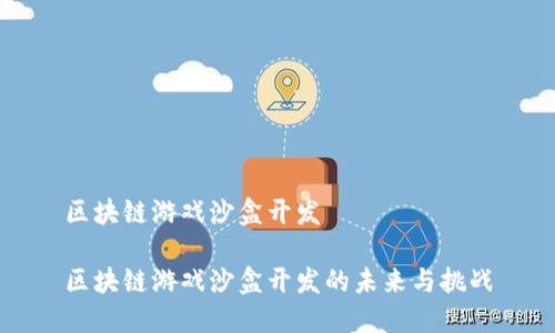 区块链游戏沙盒开发

区块链游戏沙盒开发的未来与挑战