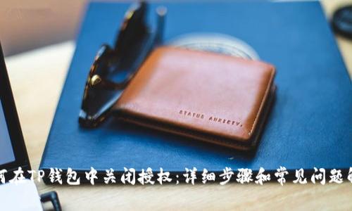 如何在TP钱包中关闭授权：详细步骤和常见问题解答