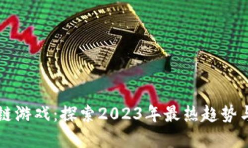 区块链游戏：探索2023年最热趋势与发展