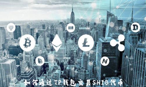 
如何通过TP钱包交易SHIB代币