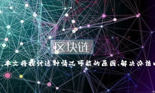 tp钱包不显示htmoon是许多用户在使用TP钱包时可能会遇到的问题。本文将探讨这种情况可能的原因、解决办法以及其他相关问题，以帮助用户更好地理解TP钱包的功能和使用方法。

TP钱包不显示HTMoon的原因及解决办法