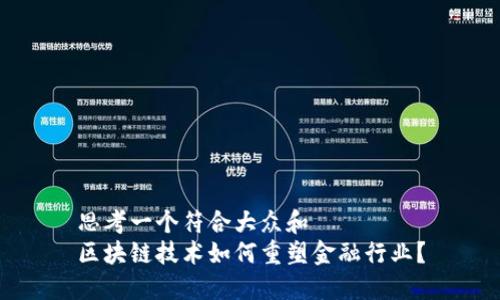 思考一个符合大众和  
区块链技术如何重塑金融行业？