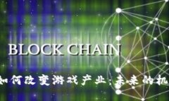  区块链如何改变游戏产业：未来的机遇与挑战