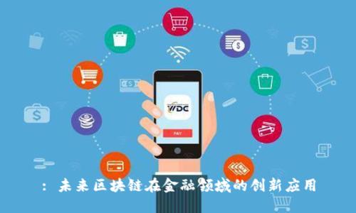 : 未来区块链在金融领域的创新应用