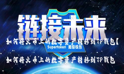 如何将火币上的数字资产转移到TP钱包？

如何将火币上的数字资产转移到TP钱包