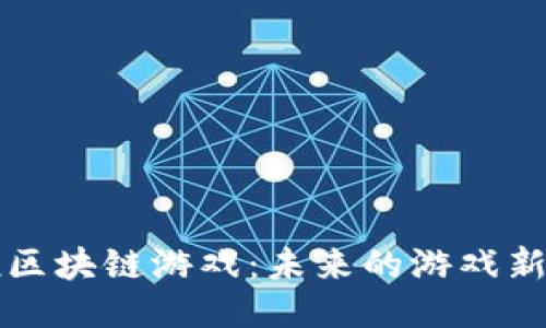 拥抱区块链游戏：未来的游戏新纪元