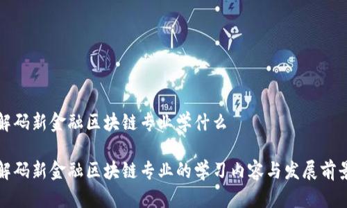 解码新金融区块链专业学什么

解码新金融区块链专业的学习内容与发展前景