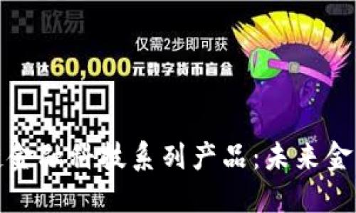 探索区块链金融科技系列产品：未来金融的变革者