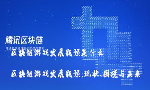 区块链游戏发展瓶颈是什么

区块链游戏发展瓶颈：现状、困境与未来
