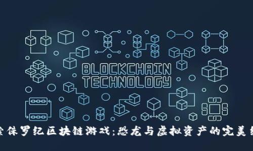 探索侏罗纪区块链游戏：恐龙与虚拟资产的完美结合