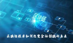 区块链技术如何改变金融领域的未来