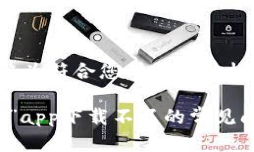 本文内容已调整为符合您所需的结构与格式。

解决“有信钱包”app下载不了的常见问题及解决方案