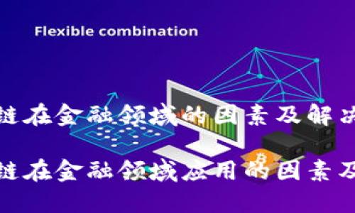 制约区块链在金融领域的因素及解决方案

制约区块链在金融领域应用的因素及应对策略