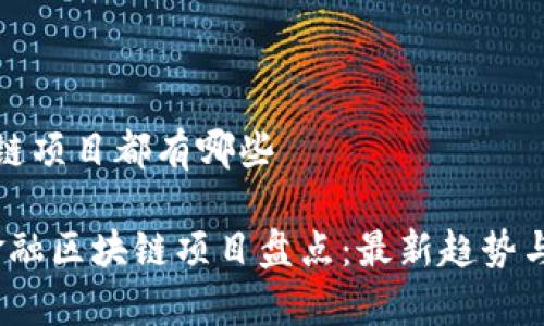 金融区块链项目都有哪些

2023年金融区块链项目盘点：最新趋势与前景分析