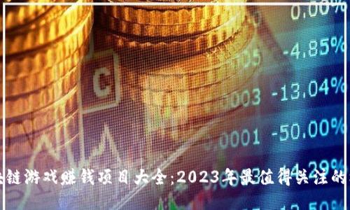 区块链游戏赚钱项目大全：2023年最值得关注的机会