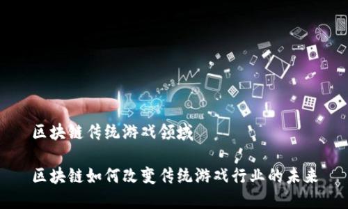 区块链传统游戏领域

区块链如何改变传统游戏行业的未来