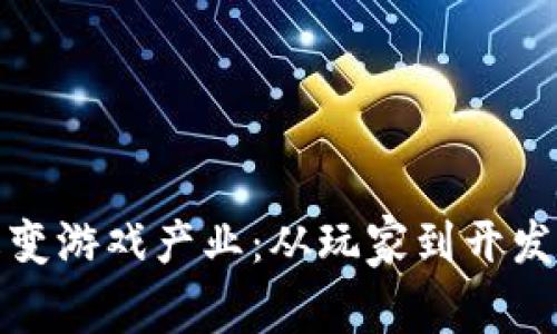 区块链如何改变游戏产业：从玩家到开发者的全新体验