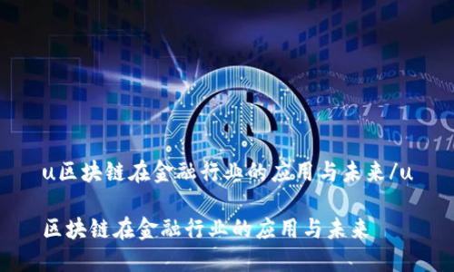 u区块链在金融行业的应用与未来/u

区块链在金融行业的应用与未来