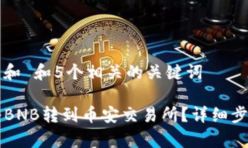 思考一个符合大众和 和5个相关的关键词

如何通过TP钱包将BNB转到币安交易所？详细步骤与常见问题解析