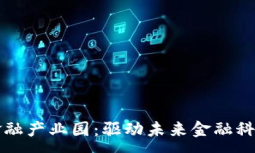 :
杭州区块链金融产业园：驱动未来金融科技变革的引擎