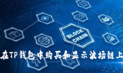  如何在TP钱包中购买和显示波场链上的币？