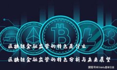 区块链金融监管的特色是什么区块链金融监管的