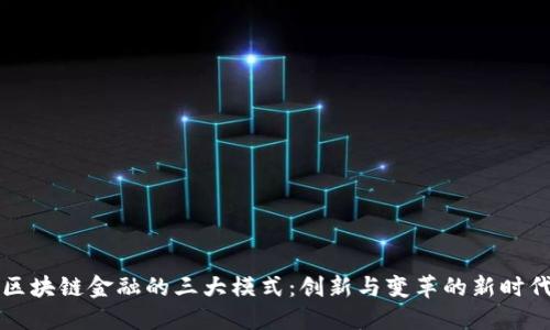 区块链金融的三大模式：创新与变革的新时代