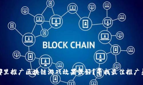 在哪里推广区块链游戏效果最好？寻找最佳推广渠道