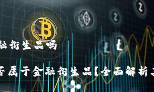 区块链属金融衍生品吗

: 区块链是否属于金融衍生品？全面解析其性质与应用