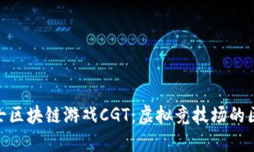 探索角斗士区块链游戏CGT：虚拟竞技场的区块链革命