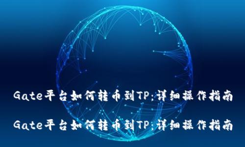 Gate平台如何转币到TP：详细操作指南

Gate平台如何转币到TP：详细操作指南