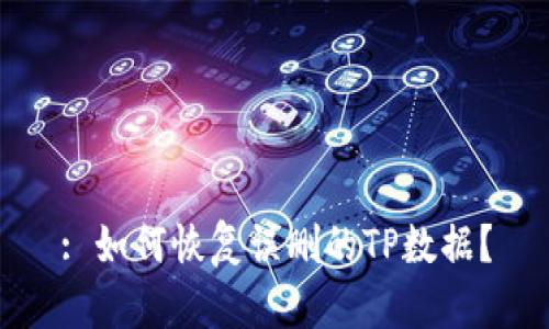 : 如何恢复误删的TP数据？