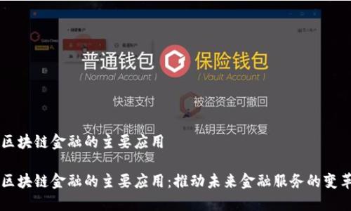 区块链金融的主要应用

区块链金融的主要应用：推动未来金融服务的变革