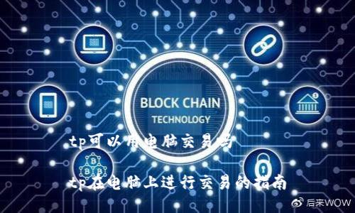 tp可以用电脑交易吗

tp在电脑上进行交易的指南